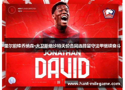里尔前锋乔纳森·大卫拒绝沙特天价合同选择留守法甲继续奋斗