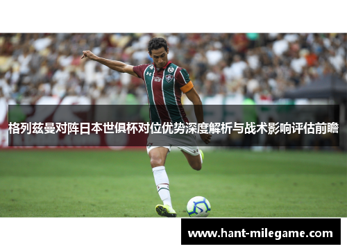 格列兹曼对阵日本世俱杯对位优势深度解析与战术影响评估前瞻 格列兹曼对阵日本世俱杯对位优势深度解析与战术影响评估前瞻
